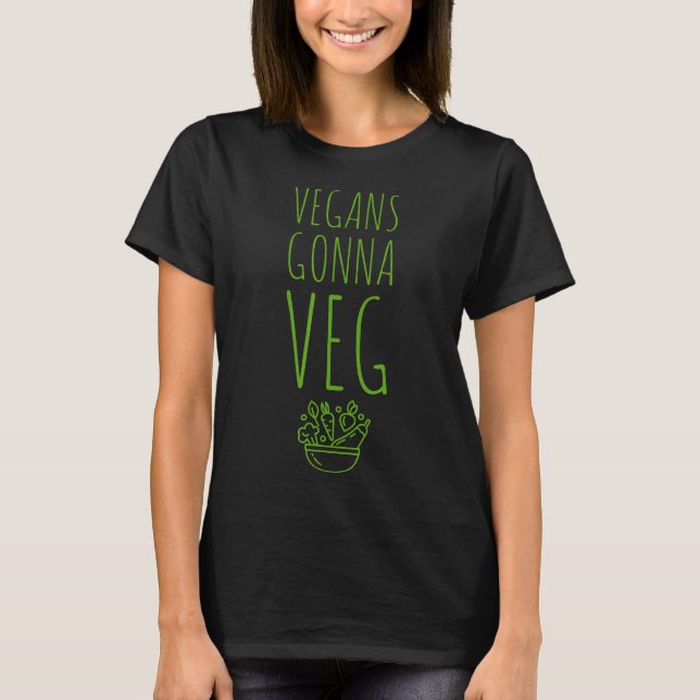 Vegans Gonna Veg Funny Quote About Plant Based Die T-Shirt (Front)