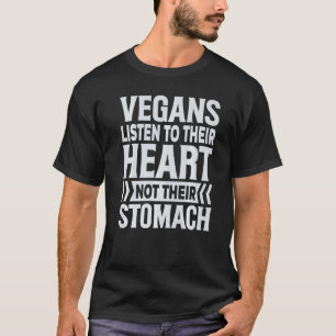 Vegans Listen To Their Heart Not Their Stomach T-Shirt