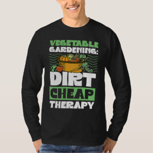 Vegetable Gardening Dirt Cheap Therapy Cute Garde T-Shirt