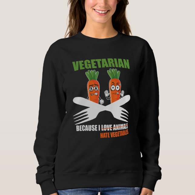 Vegetarian Bcause I Hate Vegetables Sweatshirt (Front)