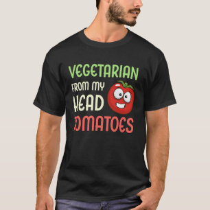 Vegetarian From My Head Tomatoes  Veggie Tomato Ve T-Shirt