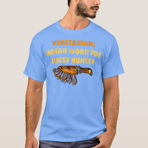 Vegetarian Indian Word For Lousy Hunter Native A T-Shirt