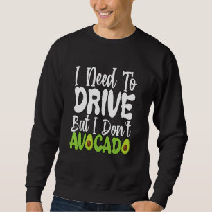 Vegetarian Vegan Pun I Need To Drive But I Don't A Sweatshirt