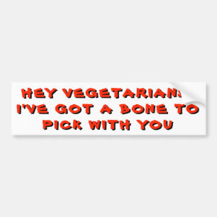 Vegetarians, Got a Bone To Pick With You Bumper Sticker