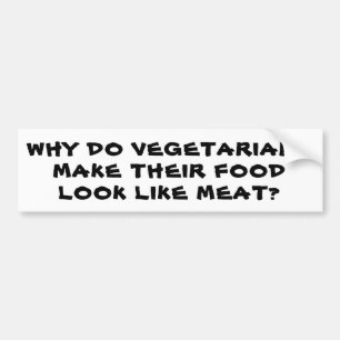 Vegetarians Make Food Look Like Meat? Bumper Sticker