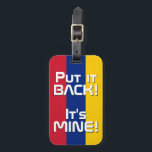Venezuela National Flag Funny Patriotic Luggage Tag<br><div class="desc">Venezuela National Flag Funny Patriotic Luggage Tag with the Venezuela national flag colours covering front side of the tag. Funny text "Put it BACK! It's MINE" is written over the flag colours. Text is fully customisable using "Customise it!" feature. Other side of the tag is reserved for your information. This...</div>