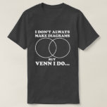 Venn I Make Diagrams T-shirt<br><div class="desc">I Don't Always Make Diagrams But Venn I Do T-shirt. This shirt is for the nerdy who enjoy puns and math humour. You can find them leisurely geeking out on data and statistics.</div>
