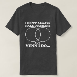 Venn I Make Diagrams T-shirt