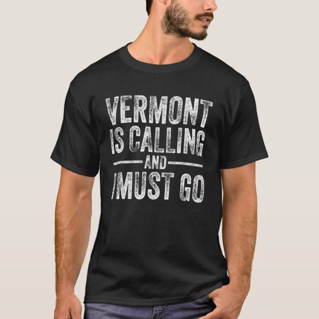Vermont Is Calling And I Must Go Funny Home State  T-Shirt (Front)
