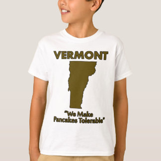 Vermont - We Make Pancakes Tolerable T-Shirt