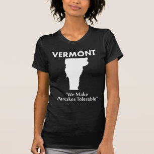 Vermont - We Make Pancakes Tolerable T-Shirt