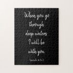 Very Challenging Bible Verse Jigsaw Puzzle<br><div class="desc">Have fun for hours putting this very challenging Bible verse puzzle together.  This features a scripture from the Book of Isaiah,  "When you go through deep waters,  I will be with you".  It is written in white cursive font on a black background.  Order yours today!</div>