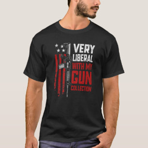 Very Liberal With My Gun Collection Pro Guns Ar15 T-Shirt
