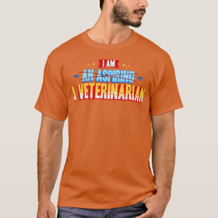Vet I Am A Veterinarian T-Shirt
