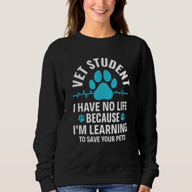 Vet Student I Have No Life Vet Veterinary Tech Vet Sweatshirt (Front)