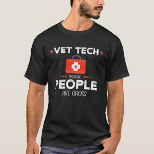Vet Tech Because People Are Gross T  For Vets T-Shirt