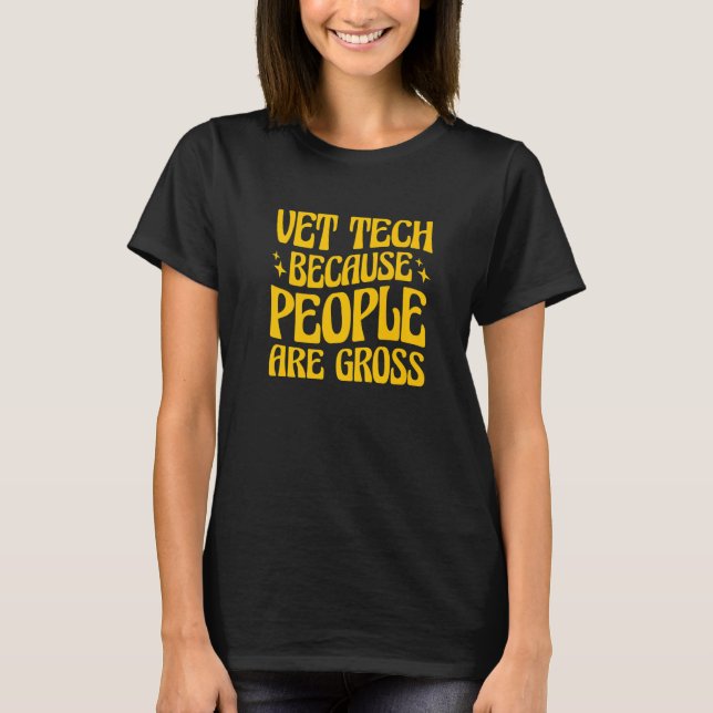 Vet Tech Because People Are Gross Veterinary Techn T-Shirt (Front)