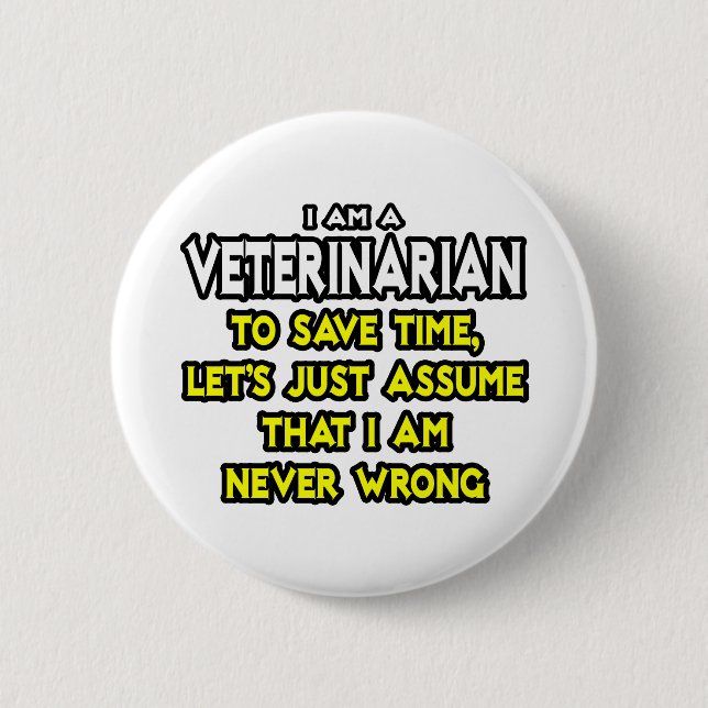 Veterinarian...Assume I Am Never Wrong 6 Cm Round Badge (Front)