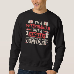 Veterinarian Not A Magician Vet Veterinary Medicin Sweatshirt