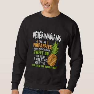 Veterinarians Are Like Pineapples. Sweatshirt