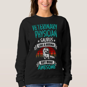 Veterinary Physician Saurus Like Normal Rex Dinosa Sweatshirt