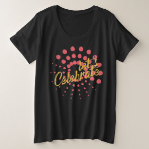 Vibrant, cheerful, fun design of "Let's Celebrate" Plus Size T-Shirt