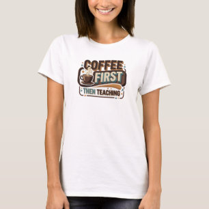 Vibrant COFEE FIRST THEN TEACHING Visual Design T-Shirt
