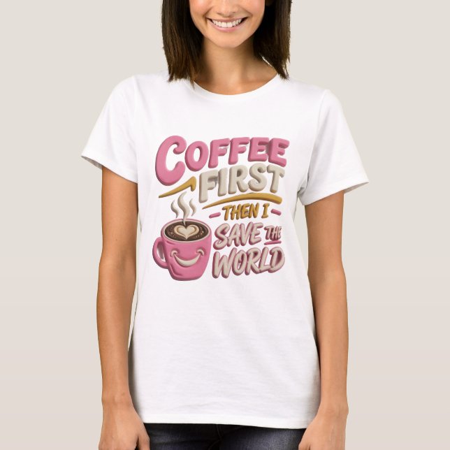 Vibrant Pink COFFEE FIRST SAVE WORLD T-Shirt (Front)