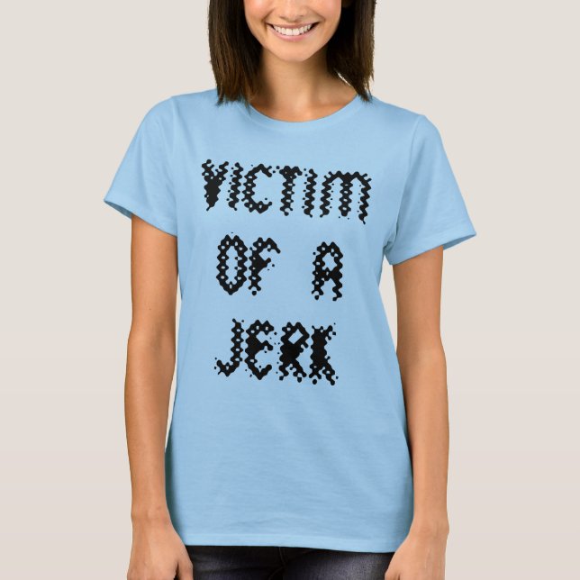 Victim of a Jerk T-Shirt (Front)