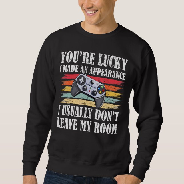 Video Game Controller You're Lucky I Made An Appea Sweatshirt (Front)