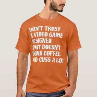 Video Game Designer That Drink Coffee Cuss A Lot 1 T-Shirt