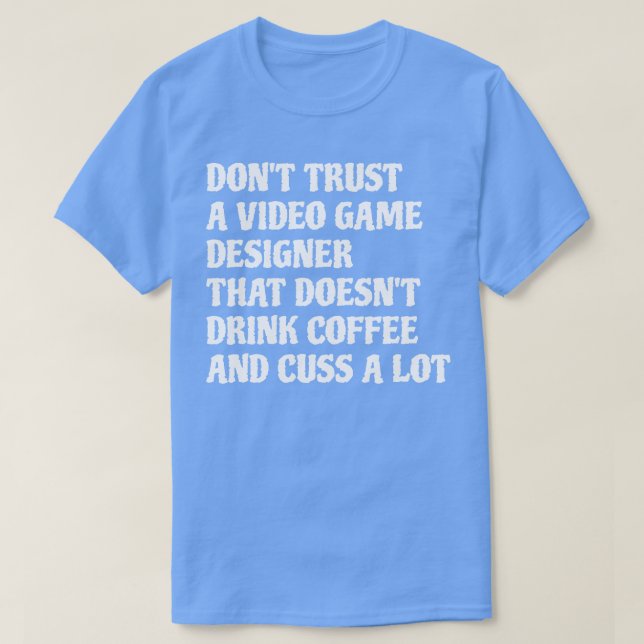 Video Game Designer That Drink Coffee Cuss A Lot 1 T-Shirt (Design Front)