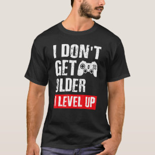 Video Game I Don't Get Older I Level Up Gamer Gam T-Shirt