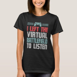Video Game I Left The Virtual Battlefield To Liste T-Shirt