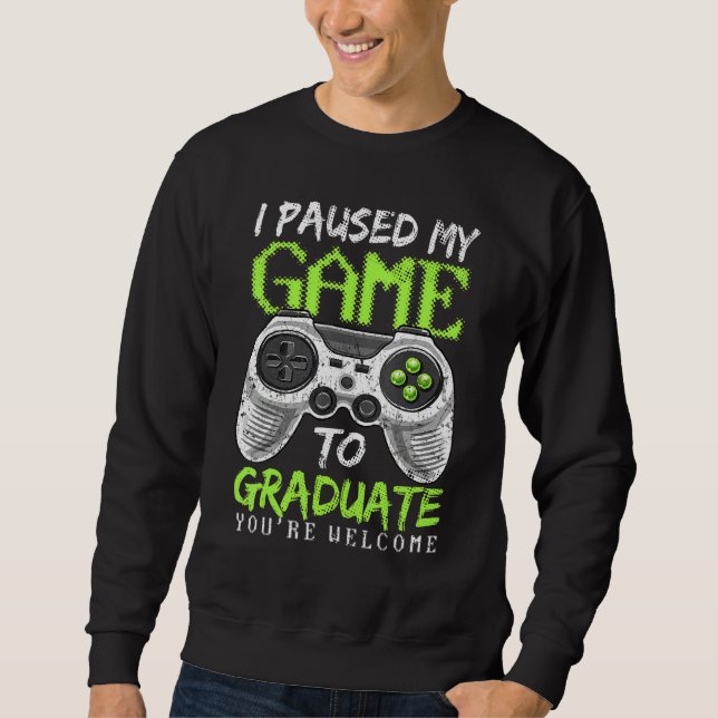 Video Game I Paused My Game To Graduate Gamer Grad Sweatshirt (Front)