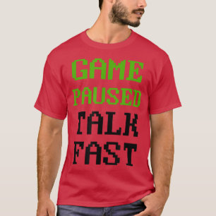 Video Game Paused Talk Fast Gamer T-Shirt