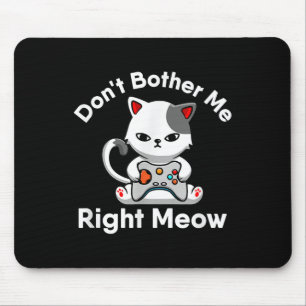 Video Gamer Cat Lover Don't Bother Me Right Meow C Mouse Pad