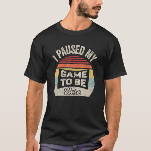 Video Gamer Gift Vintage Retro I Paused My Game To T-Shirt