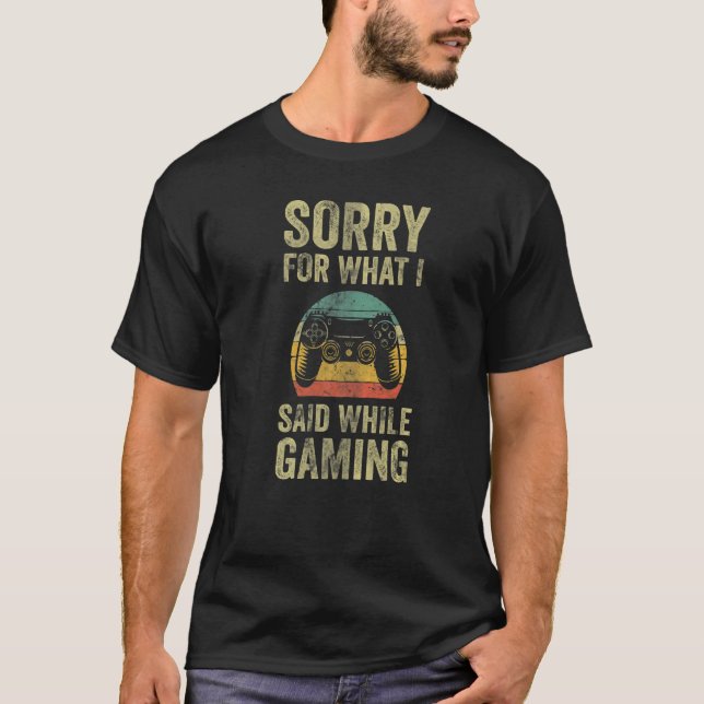 Video Gamer  Sorry For What I Said While Gaming T-Shirt (Front)