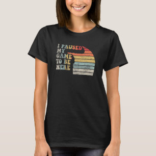 Video Gamer Vintage Retro I Paused My Game To Be T-Shirt
