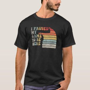Video Gamer Vintage Retro I Paused My Game To Be T-Shirt