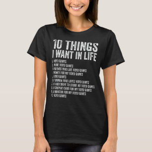 Video Games 10 Things I Want In Life Gamer 1 T-Shirt