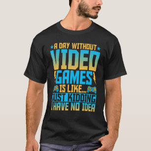 Video Games a Day Without Video Games Gaming T-Shirt