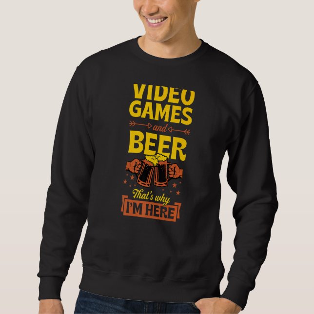 Video Games And Beer That's Why I'm Here Funny Gam Sweatshirt (Front)