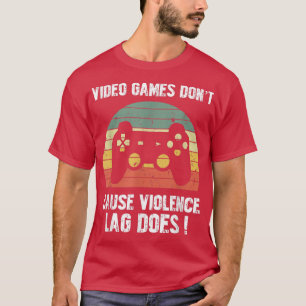 Video Games Don't Cause Violence Lag Does Gamer T- T-Shirt