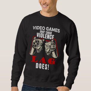 Video Games Don't Cause Violence Lag Does Gaming M Sweatshirt