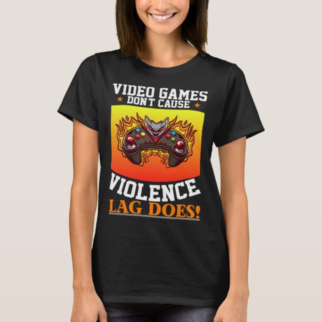 Video Games Don't Cause Violence Lag Does Video Ga T-Shirt (Front)