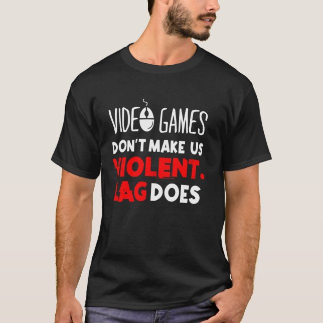 Video Games Don't Make Us Violent Lag Does - Gamin T-Shirt (Front)