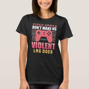 Video Games Don't Make Us Violent Lag Does Gaming T-Shirt