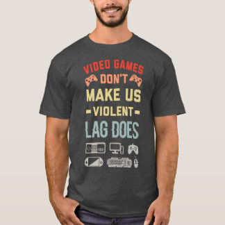Video Games Dont Make Us Violent Lag Does  T-Shirt